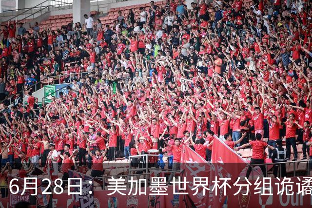 6月28日：美加墨世界杯分组诡谲多变，美国男足两战积六分提前锁定小组第一